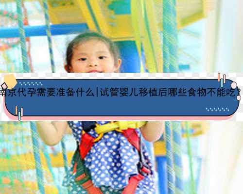 南京代孕需要准备什么|试管婴儿移植后哪些食物不能吃？