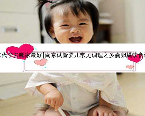 南京代孕去哪家最好|南京试管婴儿常见调理之多囊卵巢饮食调理